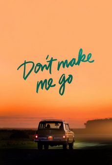 مشاهدة وتحميل فلم Don’t Make Me Go لا تدعني اذهب اونلاين